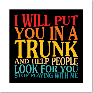 I Will Put You In The Trunk And Help People Look For You Posters and Art